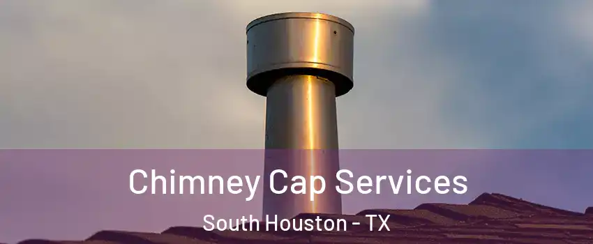  Chimney Cap Services South Houston - TX