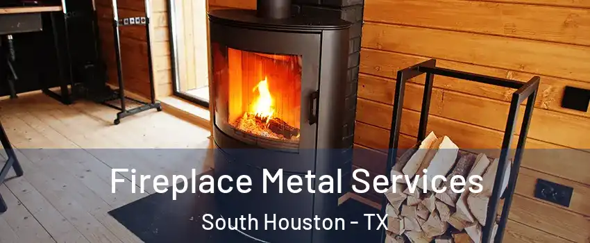  Fireplace Metal Services South Houston - TX