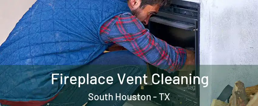  Fireplace Vent Cleaning South Houston - TX