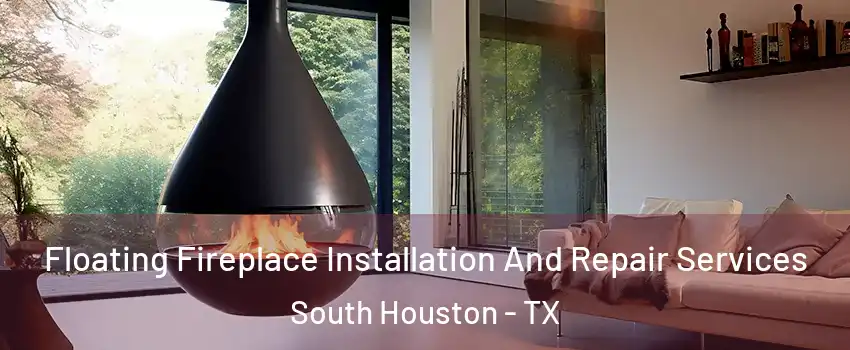Floating Fireplace Installation And Repair Services South Houston - TX